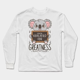 You're koalafied for greatness Long Sleeve T-Shirt